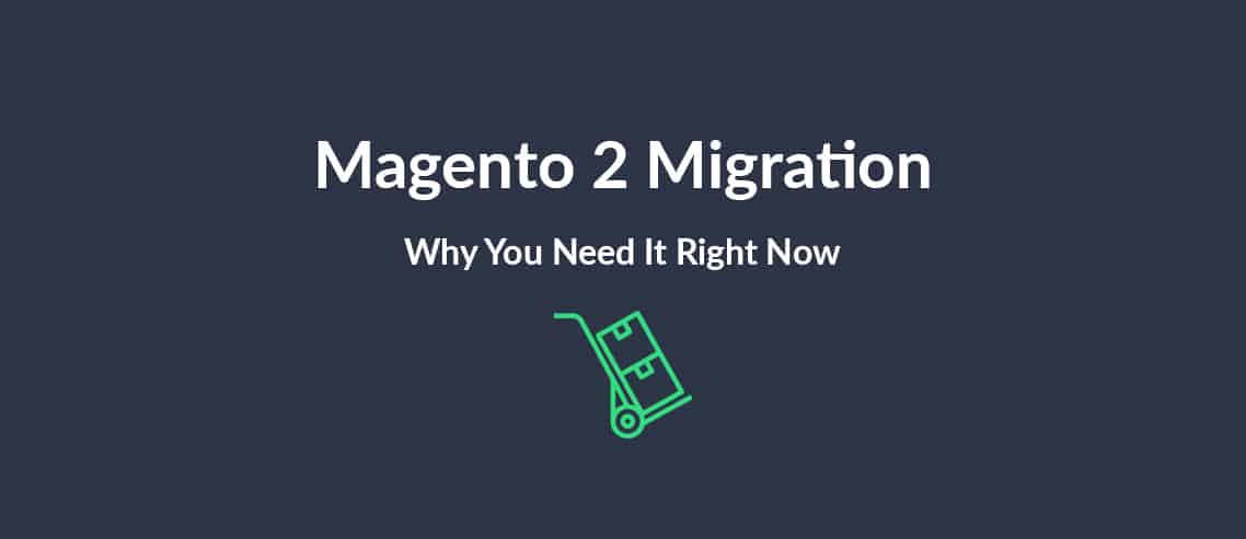 Magento 2 Migration Why You Need It Right Now